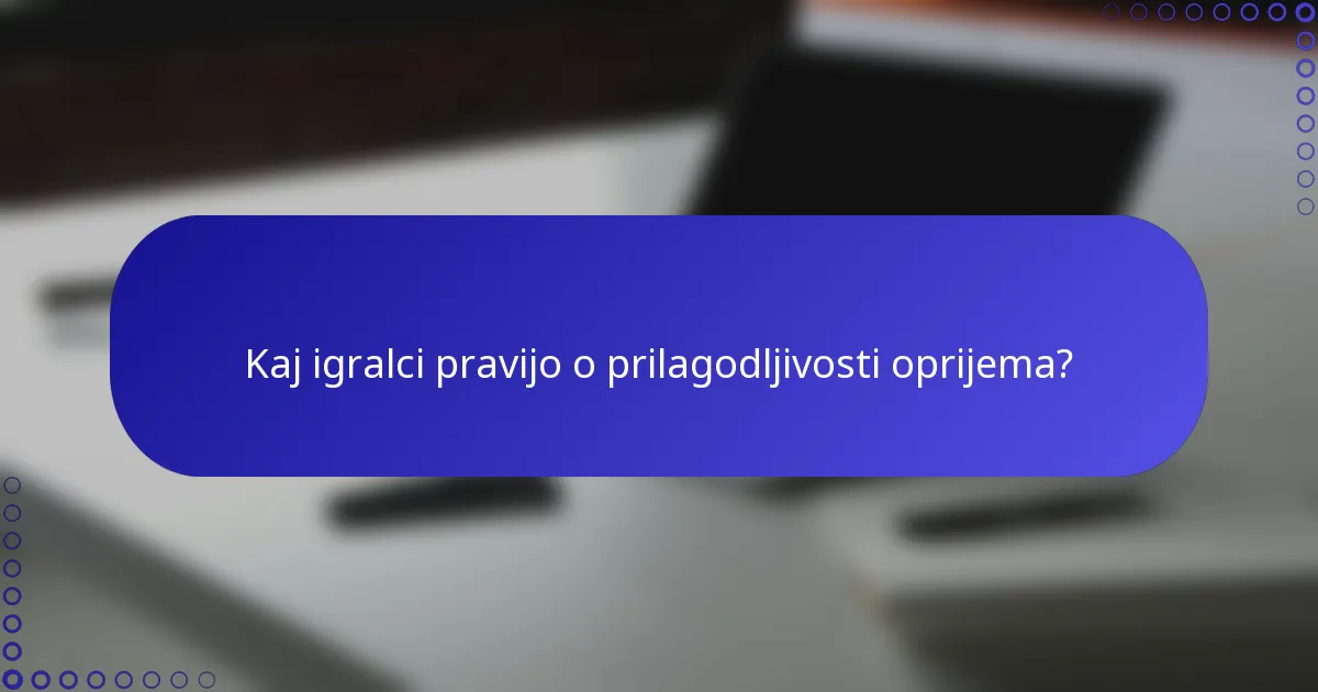 Kaj igralci pravijo o prilagodljivosti oprijema?