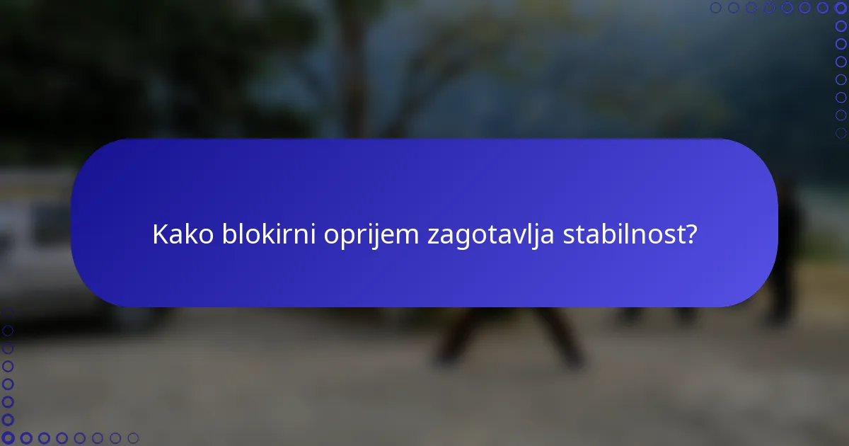 Kako blokirni oprijem zagotavlja stabilnost?