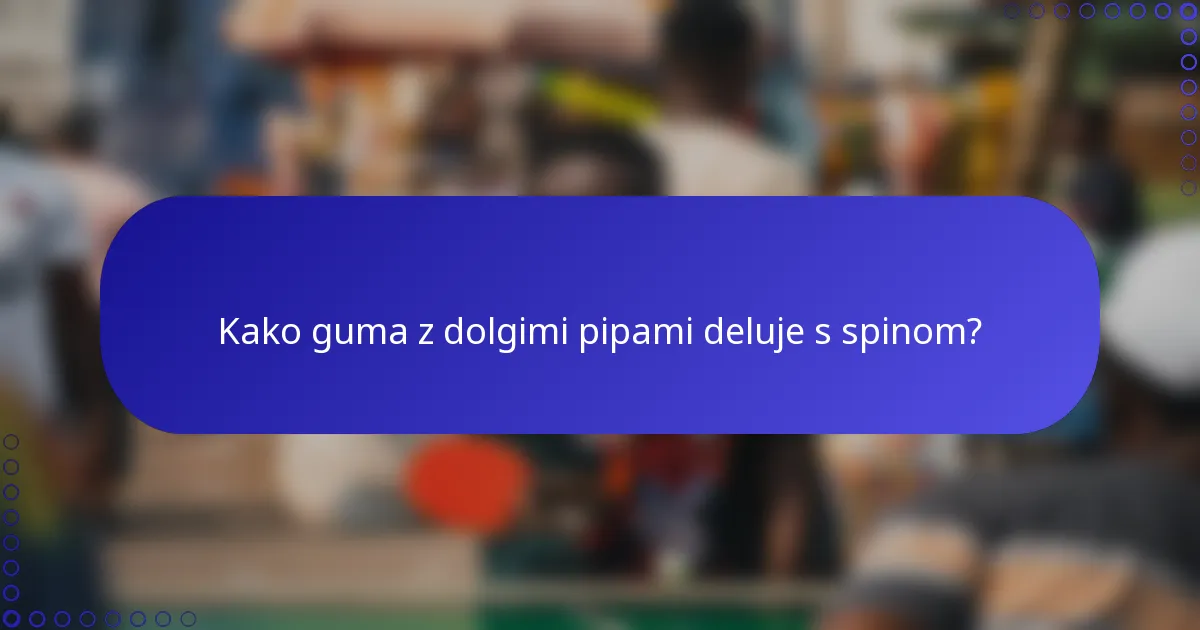 Kako guma z dolgimi pipami deluje s spinom?