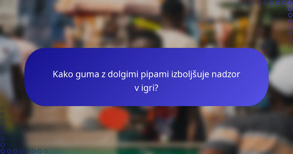 Kako guma z dolgimi pipami izboljšuje nadzor v igri?
