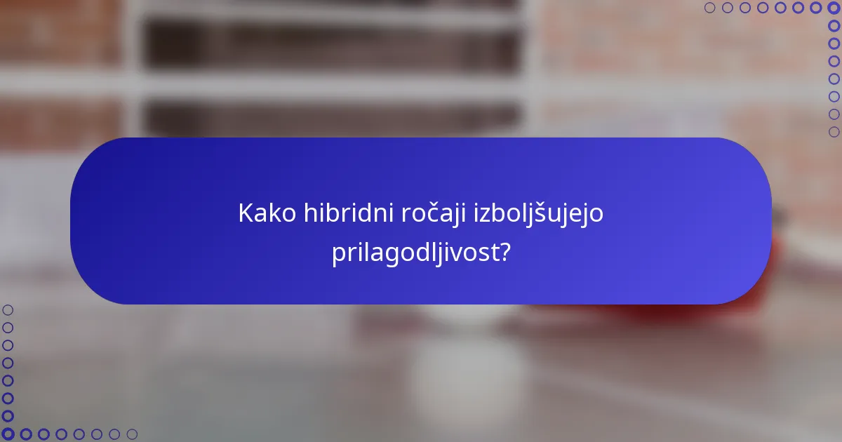 Kako hibridni ročaji izboljšujejo prilagodljivost?