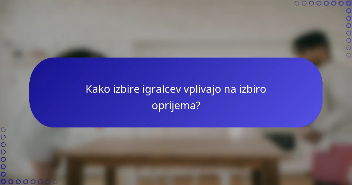 Kako izbire igralcev vplivajo na izbiro oprijema?