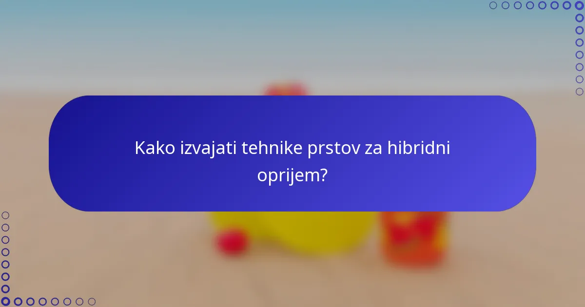Kako izvajati tehnike prstov za hibridni oprijem?