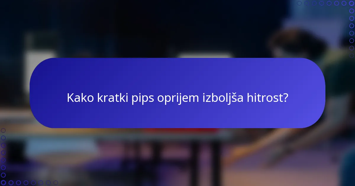 Kako kratki pips oprijem izboljša hitrost?