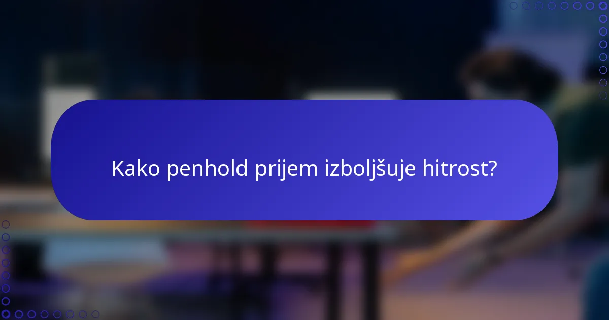 Kako penhold prijem izboljšuje hitrost?