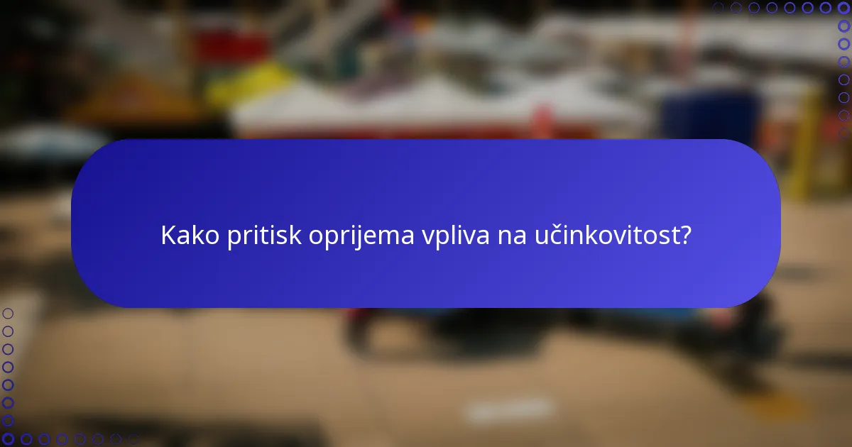 Kako pritisk oprijema vpliva na učinkovitost?