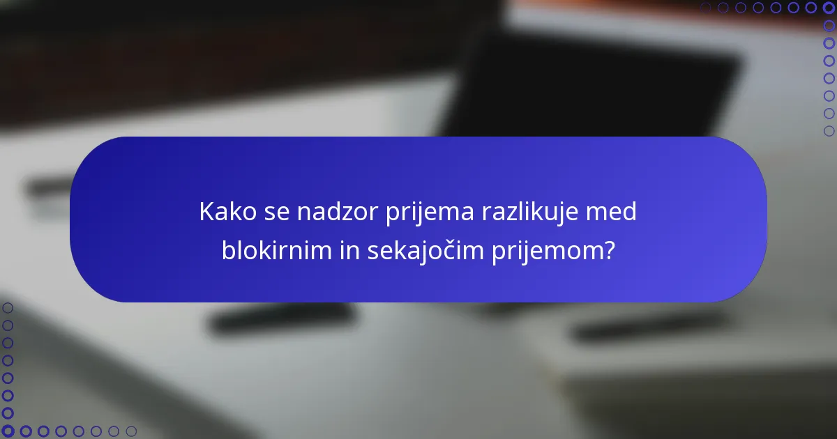 Kako se nadzor prijema razlikuje med blokirnim in sekajočim prijemom?