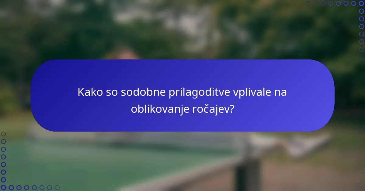 Kako so sodobne prilagoditve vplivale na oblikovanje ročajev?