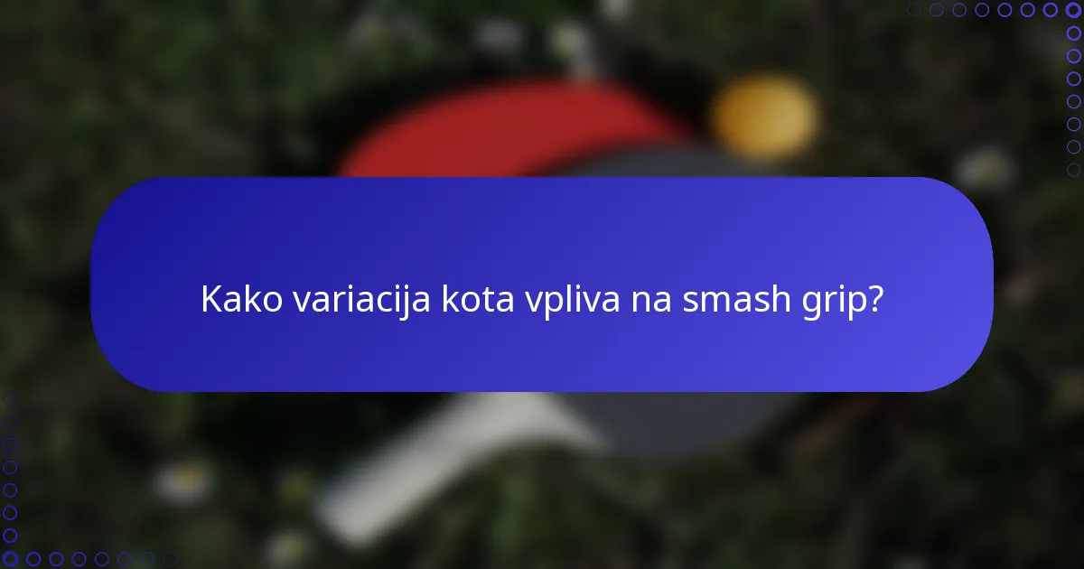 Kako variacija kota vpliva na smash grip?