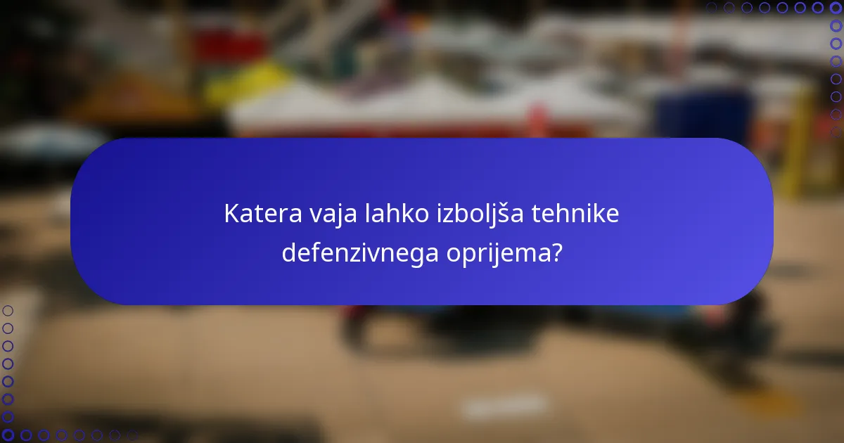 Katera vaja lahko izboljša tehnike defenzivnega oprijema?