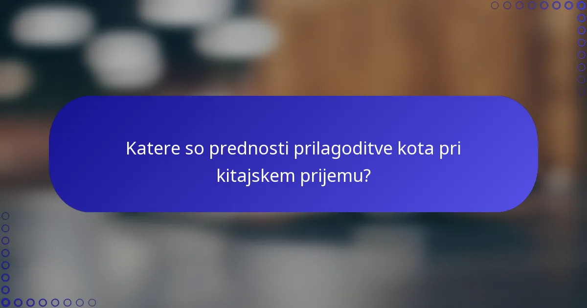 Katere so prednosti prilagoditve kota pri kitajskem prijemu?