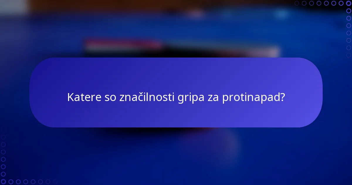 Katere so značilnosti gripa za protinapad?