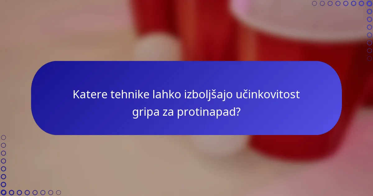 Katere tehnike lahko izboljšajo učinkovitost gripa za protinapad?