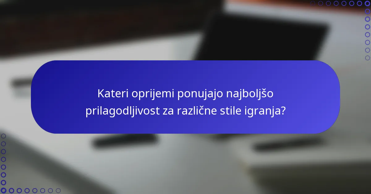 Kateri oprijemi ponujajo najboljšo prilagodljivost za različne stile igranja?