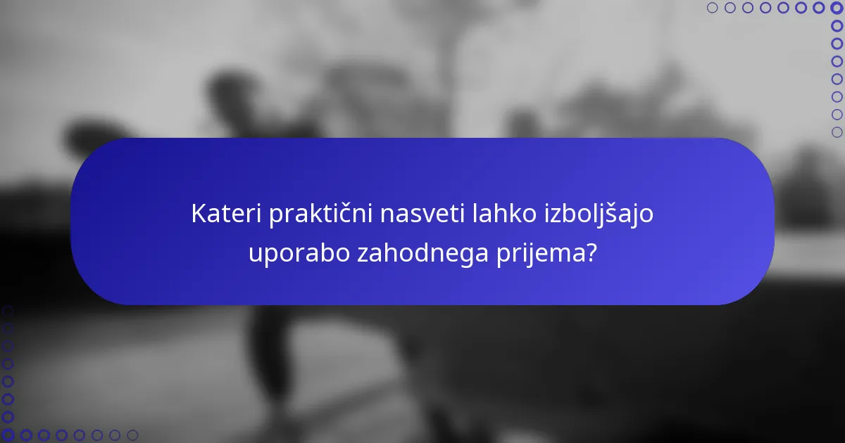 Kateri praktični nasveti lahko izboljšajo uporabo zahodnega prijema?