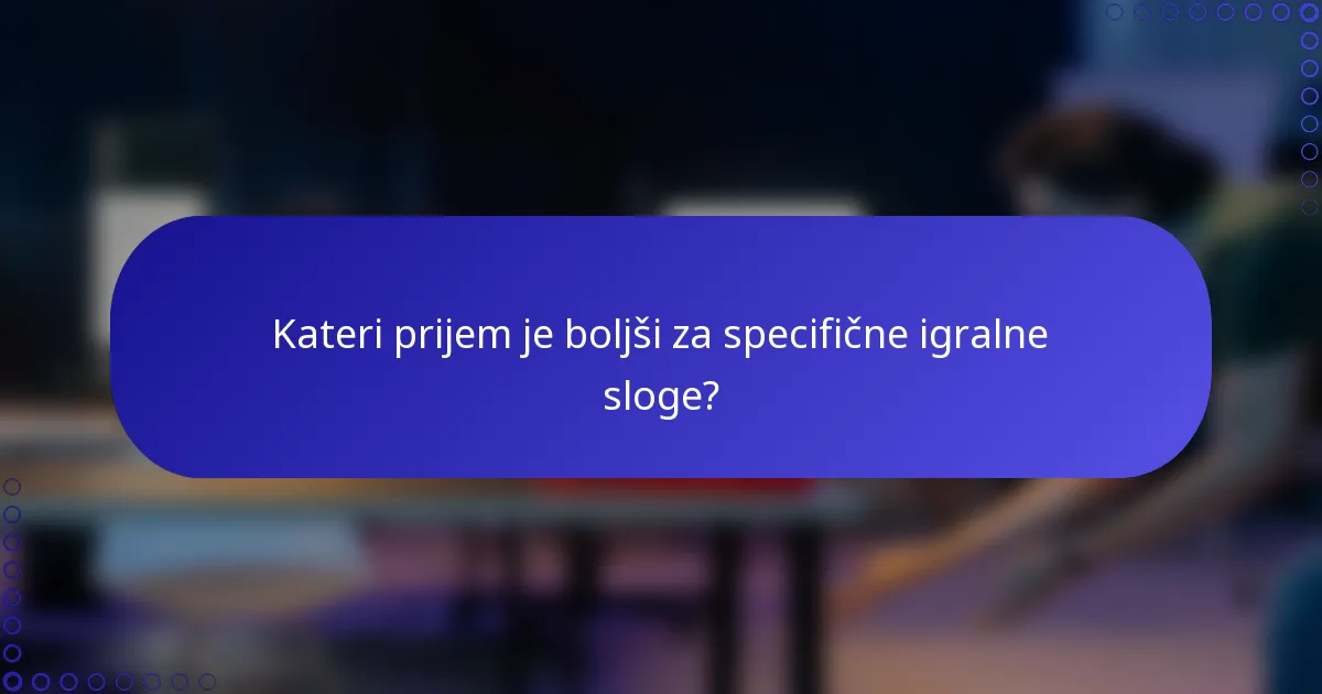 Kateri prijem je boljši za specifične igralne sloge?