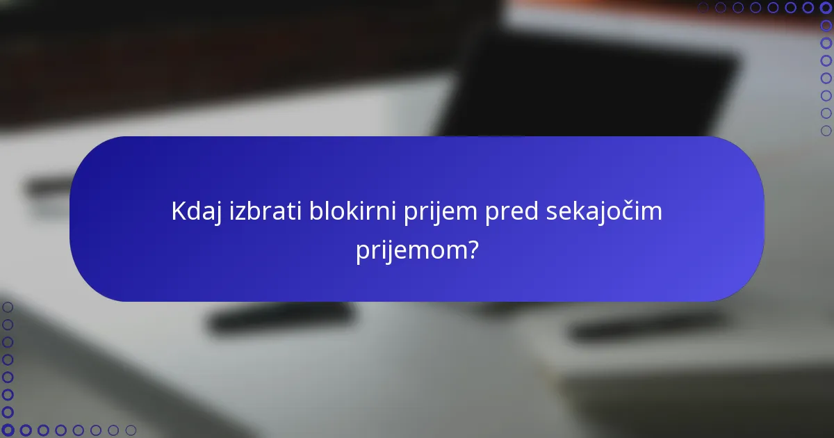 Kdaj izbrati blokirni prijem pred sekajočim prijemom?