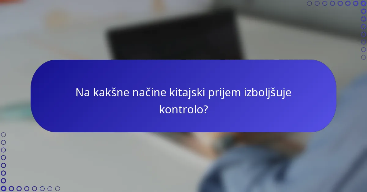Na kakšne načine kitajski prijem izboljšuje kontrolo?